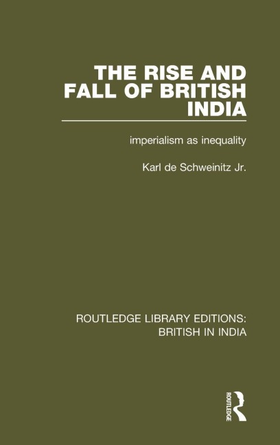 The Rise and Fall of British India - Karl De Schweinitz Jr