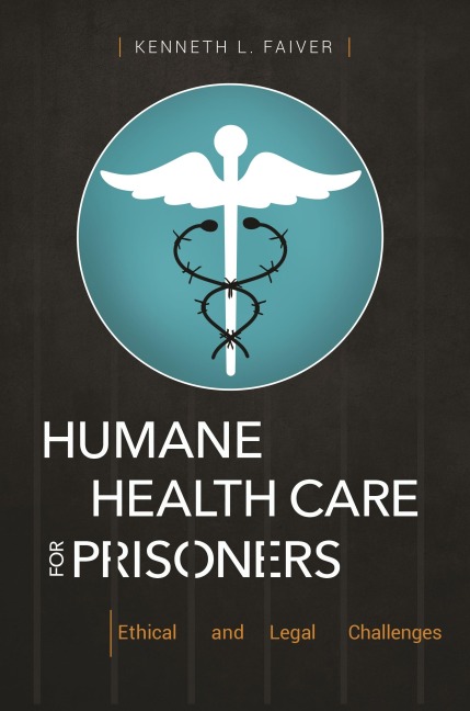 Humane Health Care for Prisoners - Kenneth Faiver, Alice Heiserman