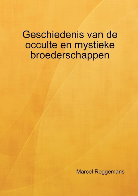 Geschiedenis van de occulte en mystieke broederschappen - Marcel Roggemans