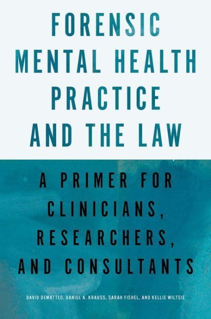 Forensic Mental Health Practice and the Law - David Dematteo, Kellie Wiltsie, Sarah Fishel, Daniel A Krauss