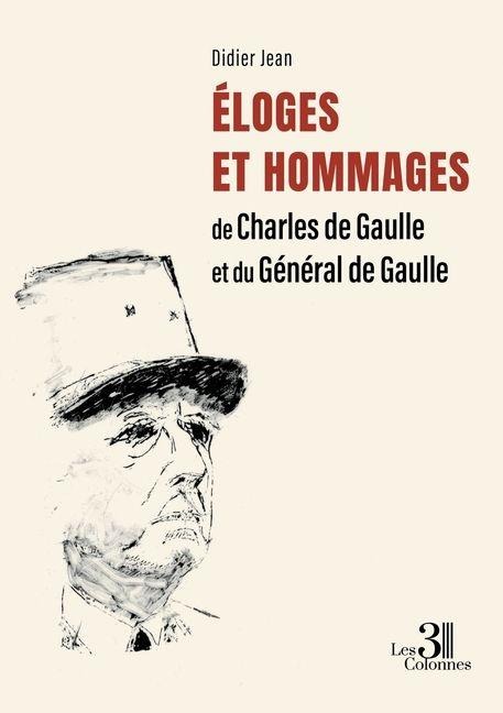 Éloges et Hommages de Charles de Gaulle et du Général de Gaulle - Didier Jean