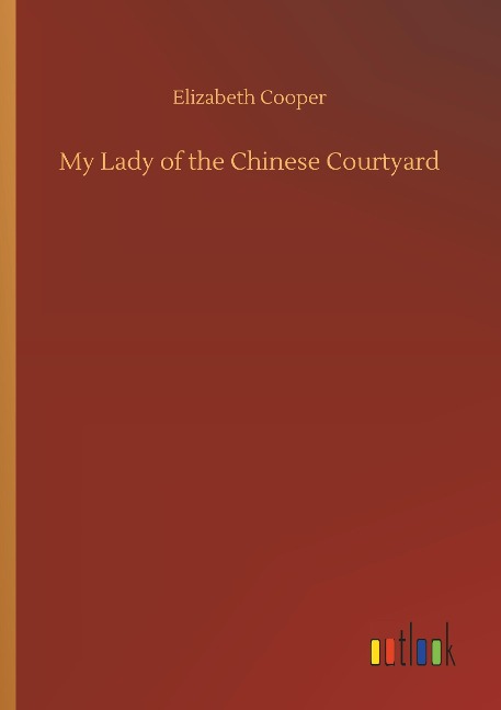 My Lady of the Chinese Courtyard - Elizabeth Cooper