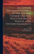 Cover-Bild zum Titel 'Due Lettere Dell'eminentissimo E Reverendissimo Signor Cardinal Pecci, Vescovo Di Perugia, a S.M. Vittorio Emanuele Ii.' von 'Pope Leo Xiii, Victor Emmanuel'