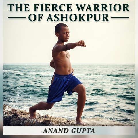 The Fierce Warrior of Ashokpur - Anand Gupta