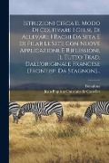 Istruzioni Circa Il Modo Di Coltivare I Gelsi, Di Allevare I Bachi Da Seta E Di Filar Le Sete Con Nuove Applicazioni, E Riflessioni, Il Tutto Trad. Da - Bonafous