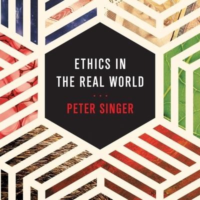 Ethics in the Real World: 82 Brief Essays on Things That Matter - Peter Singer