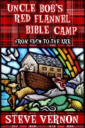 Uncle Bob's Red Flannel Bible Camp - From Eden to the Ark - Steve Vernon