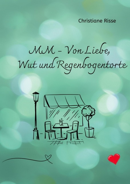 MM - Von Liebe, Wut und Regenbogentorte - Christiane Risse