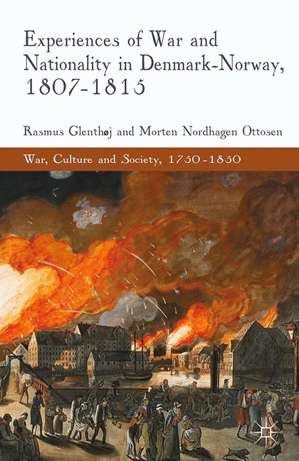 Experiences of War and Nationality in Denmark and Norway, 1807-1815 - R. Glenthøj, M. Nordhagen Ottosen
