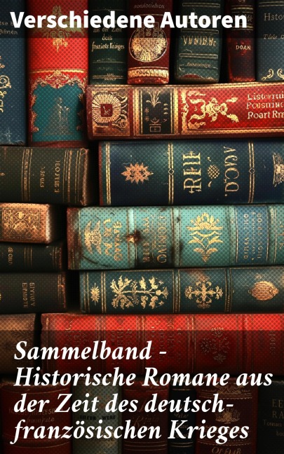 Sammelband - Historische Romane aus der Zeit des deutsch-französischen Krieges - Karl May, Emile Zola, Oskar Meding