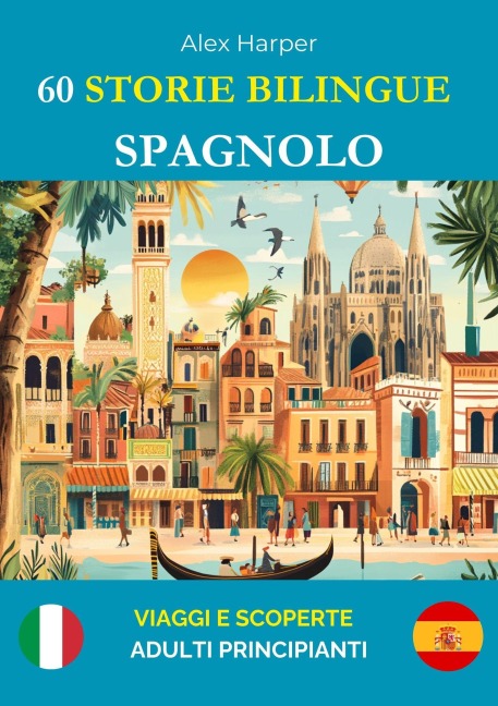 60 Storie Bilingue per Imparare lo Spagnolo : Viaggi e Scoperte per Adulti Principianti - Alex Harper
