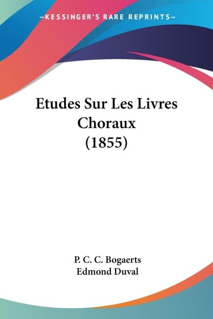 Etudes Sur Les Livres Choraux (1855) - P. C. C. Bogaerts, Edmond Duval