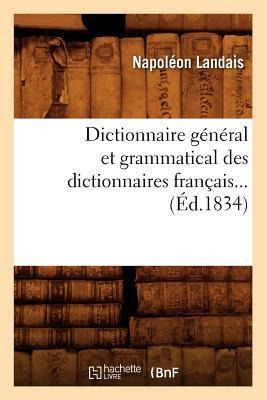 Dictionnaire Général Et Grammatical Des Dictionnaires Français (Éd.1834) - Napoléon Landais