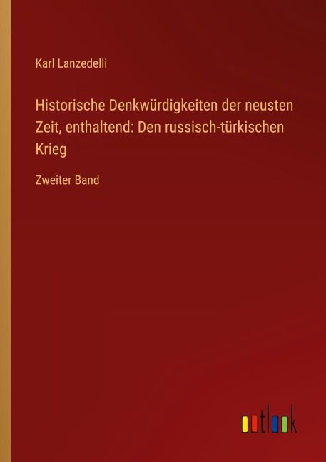 Historische Denkwürdigkeiten der neusten Zeit, enthaltend: Den russisch-türkischen Krieg - Karl Lanzedelli