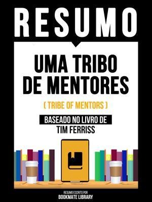 Resumo - Uma Tribo De Mentores (Tribe Of Mentors) - Baseado No Livro De Tim Ferriss - Bookmate Editorial