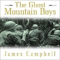 The Ghost Mountain Boys: Their Epic March and the Terrifying Battle for New Guinea---The Forgotten War of the South Pacific - James Campbell