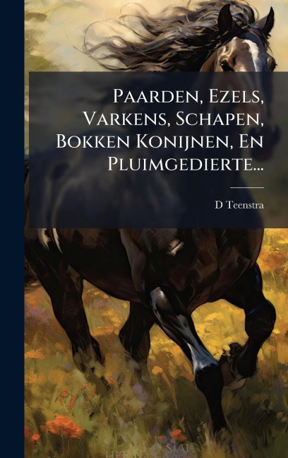 Paarden, Ezels, Varkens, Schapen, Bokken Konijnen, En Pluimgedierte... - D. Teenstra
