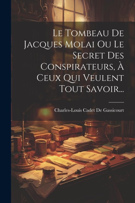 Le Tombeau De Jacques Molai Ou Le Secret Des Conspirateurs, À Ceux Qui Veulent Tout Savoir... - 