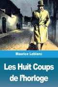 Cover-Bild zum Titel 'Les Huit Coups de l'horloge' von 'Maurice Leblanc'