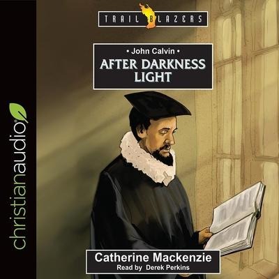 John Calvin Lib/E: After Darkness Light - Catherine Mackenzie