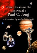 Cover-Bild zum Titel 'Série Crescimento Espiritual 3 Paul C. Jong - A Primeira Epístola de João (¿)' von 'Paul C. Jong'