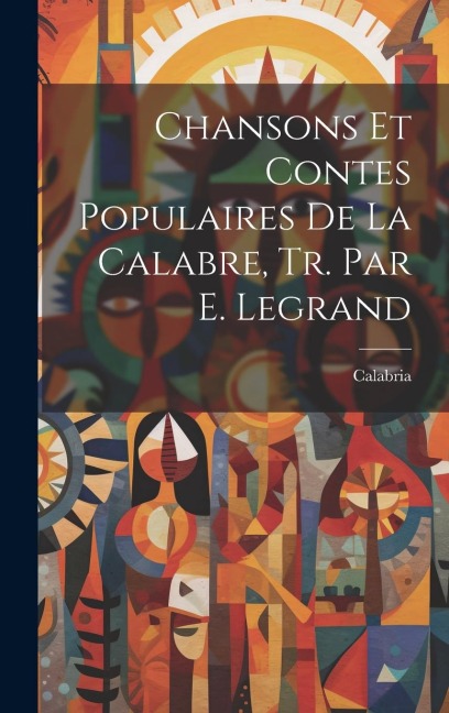 Chansons Et Contes Populaires De La Calabre, Tr. Par E. Legrand - Calabria
