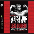Wrestling with the Devil: The True Story of a World Champion Professional Wrestler - His Reign, Ruin, and Redemption - Lex Luger, Borden