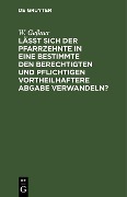 Cover-Bild zum Titel 'Läßt sich der Pfarrzehnte in eine bestimmte den Berechtigten und Pflichtigen vortheilhaftere Abgabe verwandeln?' von 'W. Geßner'