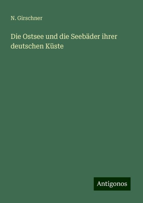 Die Ostsee und die Seebäder ihrer deutschen Küste - N. Girschner