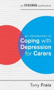 Cover-Bild zum Titel 'An Introduction to Coping with Depression for Carers' von 'Tony Frais'