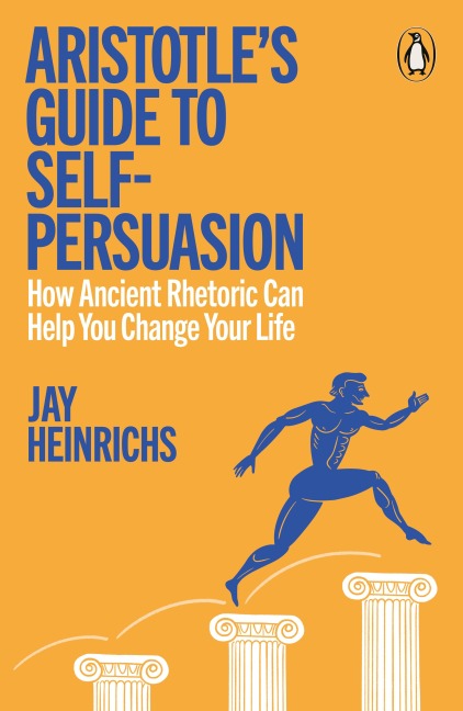 Aristotle's Guide to Self-Persuasion - Jay Heinrichs