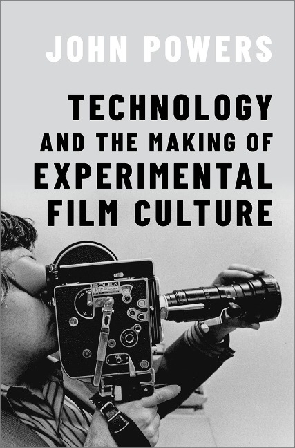 Technology and the Making of Experimental Film Culture - John Powers