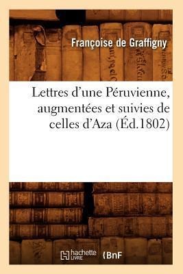 Lettres d'Une Péruvienne, Augmentées Et Suivies de Celles d'Aza (Éd.1802) - Charles de Beaumont D' Éon