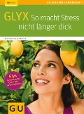Glyx: So macht der Stress Sie nicht länger dick - Marion Grillparzer