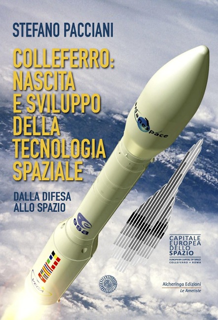 Colleferro: nascita e sviluppo della tecnologia spaziale. Dalla difesa allo spazio - Stefano Pacciani
