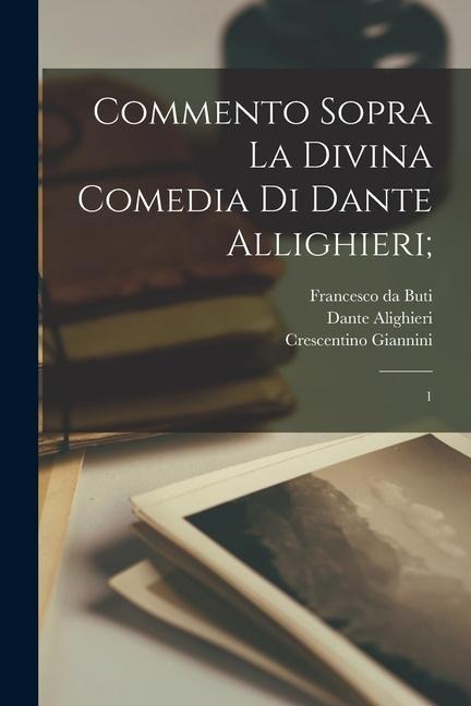 Commento sopra la Divina Comedia di Dante Allighieri;: 1 - Francesco Da Buti, Dante Alighieri, Crescentino Giannini