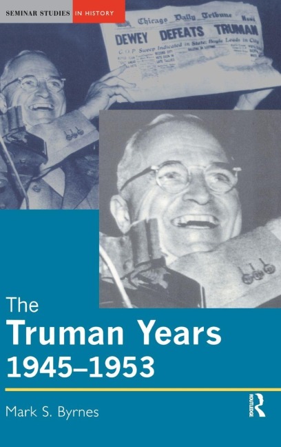 The Truman Years, 1945-1953 - Mark S. Byrnes