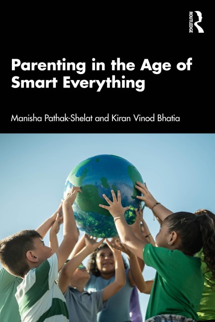 Parenting in the Age of Smart Everything - Manisha Pathak-Shelat, Kiran Vinod Bhatia