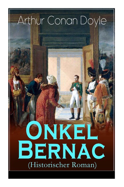 Onkel Bernac (Historischer Roman) - Arthur Conan Doyle, Victor Eltz