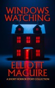 Cover-Bild zum Titel 'Windows Watching: A Short Horror Story Collection' von 'Elliott Maguire'