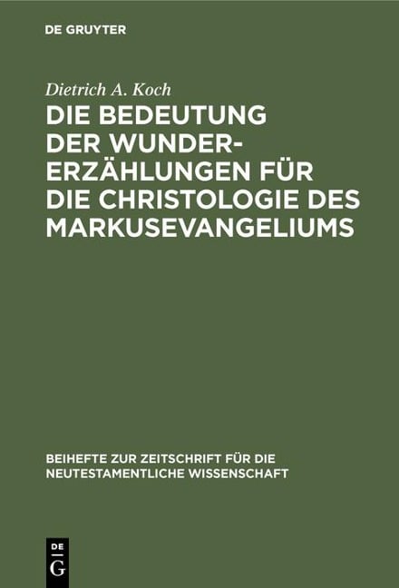 Die Bedeutung der Wundererzählungen für die Christologie des Markusevangeliums - Dietrich A. Koch