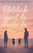 Cover-Bild zum Titel 'Plötzlich warst du wieder da' von 'Beatrice Conradt'