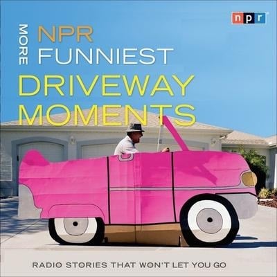 NPR More Funniest Driveway Moments: Radio Stories That Won't Let You Go - Npr
