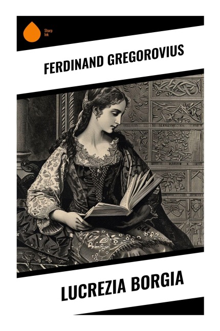 Lucrezia Borgia - Ferdinand Gregorovius