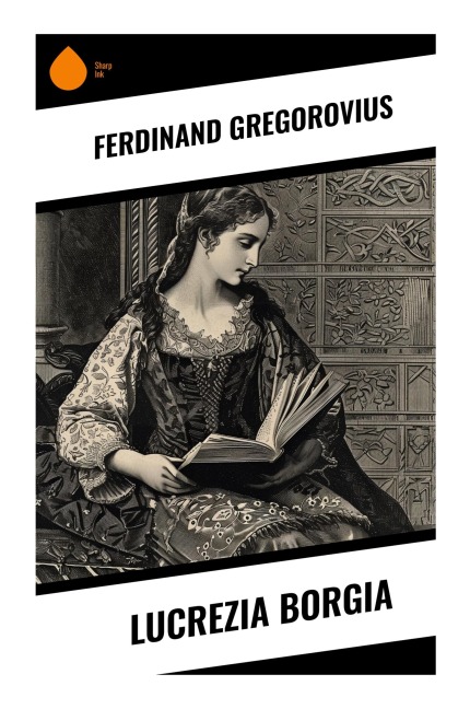 Lucrezia Borgia - Ferdinand Gregorovius
