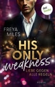 Cover-Bild zum Titel 'His only Weakness - Liebe gegen alle Regeln' von 'Freya Miles'
