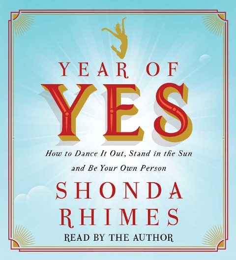 Year of Yes: How to Dance It Out, Stand in the Sun and Be Your Own Person - Shonda Rhimes