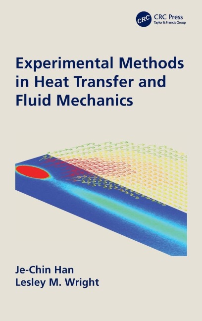 Experimental Methods in Heat Transfer and Fluid Mechanics - Je-Chin Han, Lesley Wright