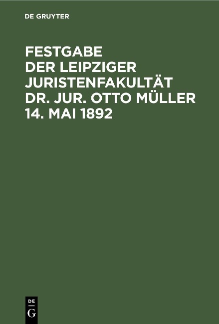 Festgabe der Leipziger Juristenfakultät Dr. Jur. Otto Müller 14. Mai 1892 - 