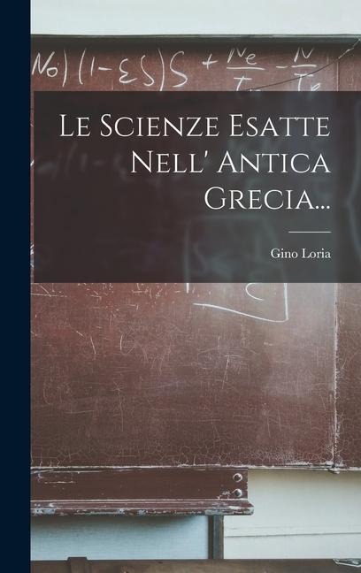 Le Scienze Esatte Nell' Antica Grecia... - Gino Loria